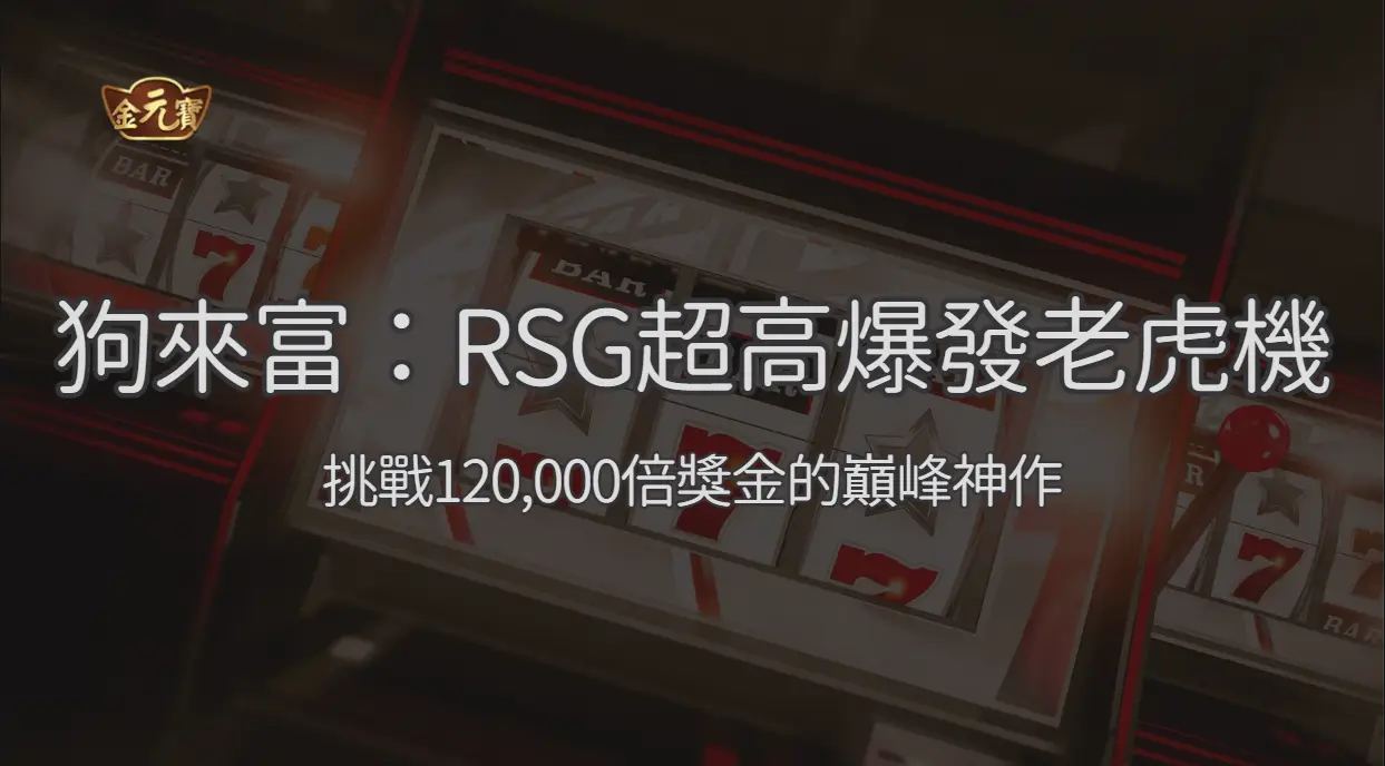 狗來富：RSG超高爆發老虎機，挑戰120,000倍獎金的巔峰神作